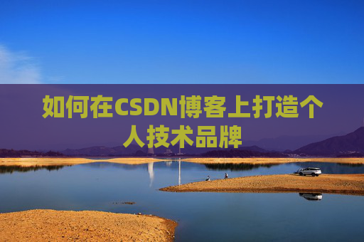 如何在CSDN博客上打造个人技术品牌