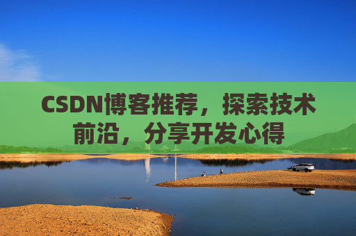 CSDN博客推荐，探索技术前沿，分享开发心得